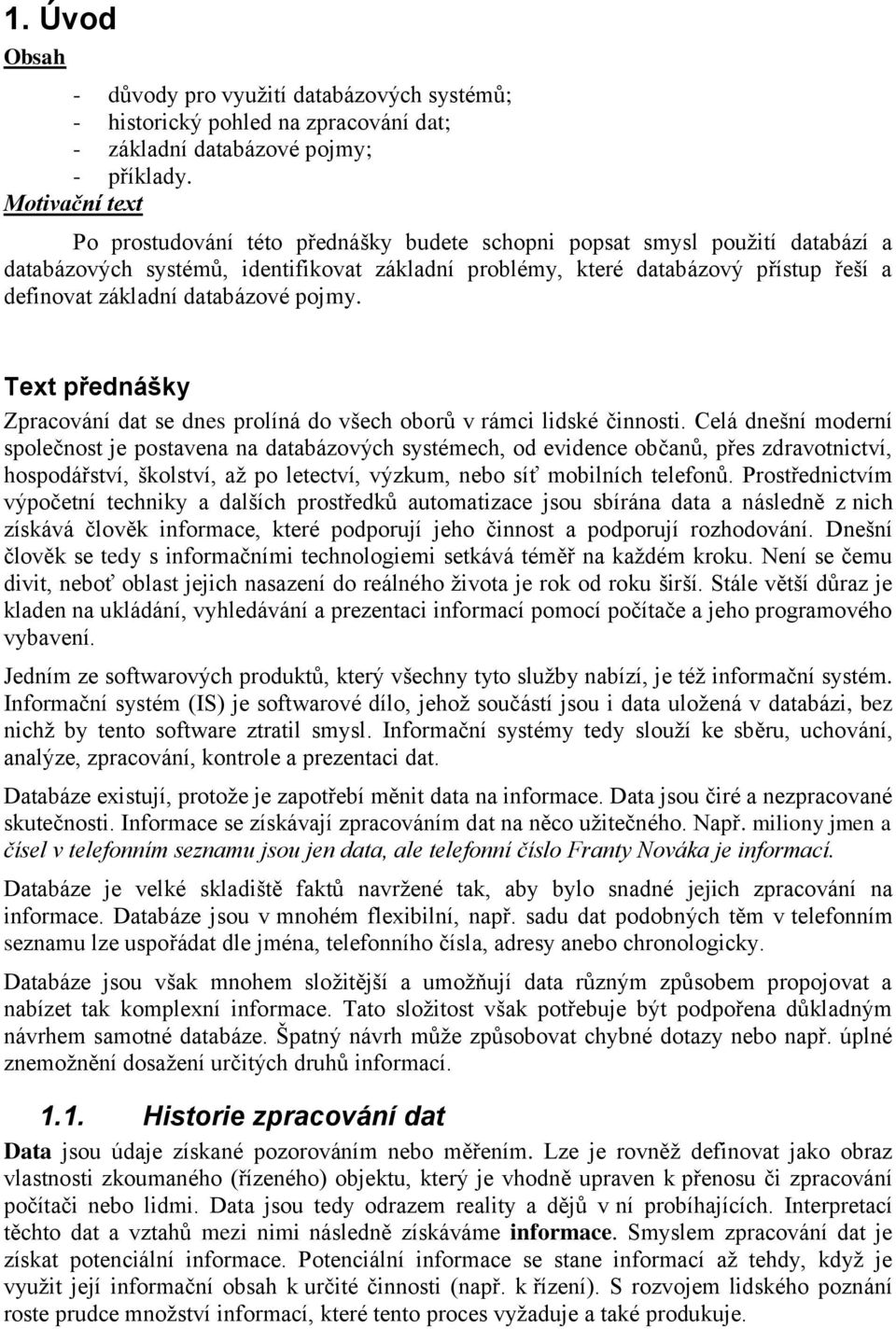 databázové pojmy. Text přednášky Zpracování dat se dnes prolíná do všech oborů v rámci lidské činnosti.