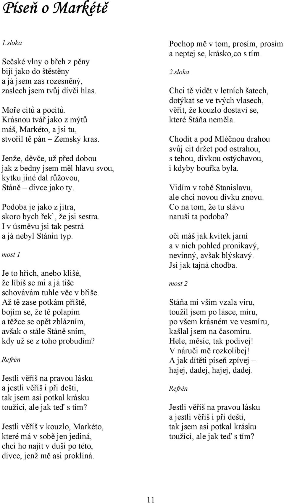 Podoba je jako z jitra, skoro bych řek`, že jsi sestra. I v úsměvu jsi tak pestrá a já nebyl Stánin typ. most 1 Je to hřích, anebo klišé, že líbíš se mi a já tiše schovávám tuhle věc v břiše.