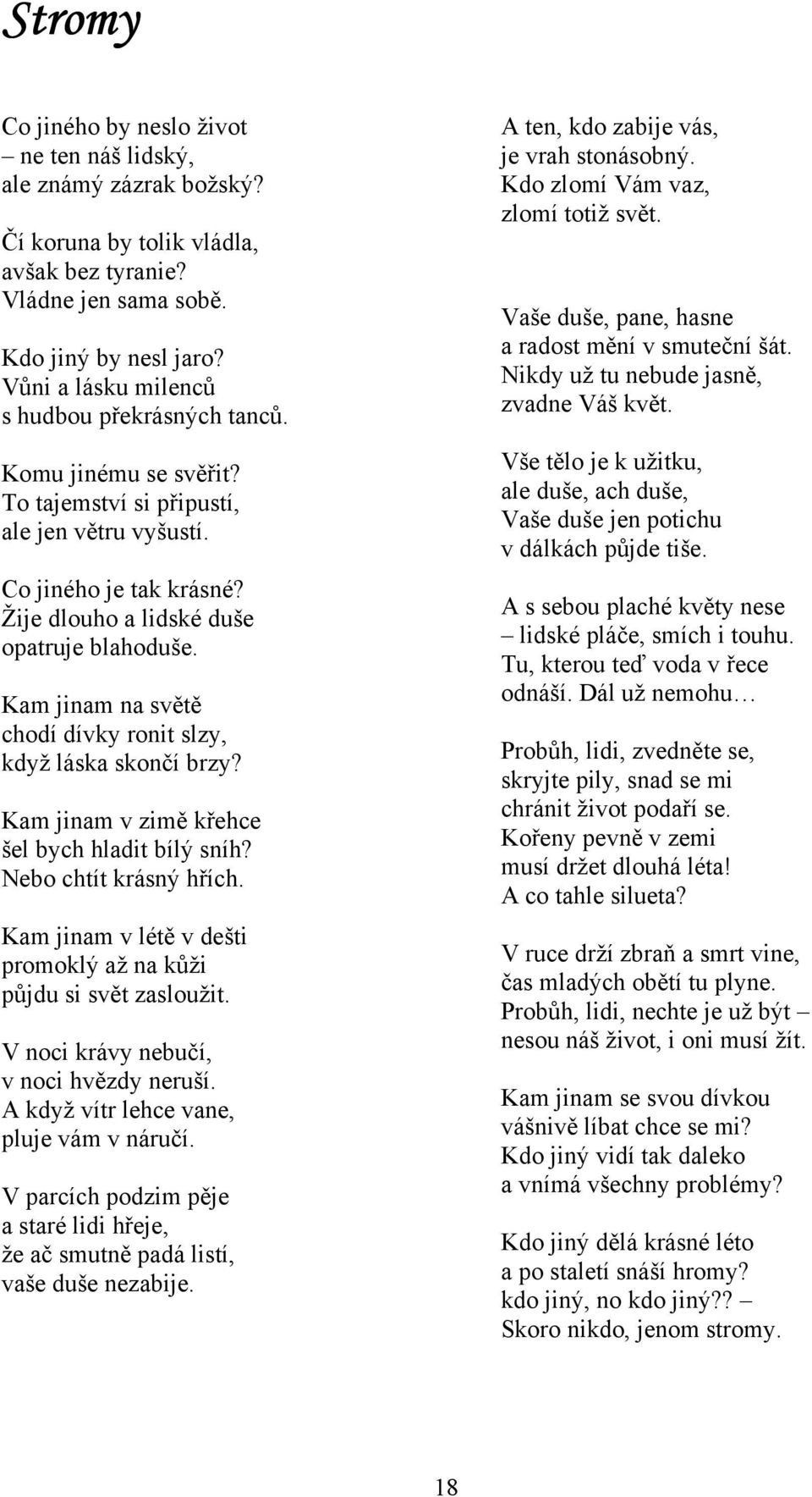 Kam jinam na světě chodí dívky ronit slzy, když láska skončí brzy? Kam jinam v zimě křehce šel bych hladit bílý sníh? Nebo chtít krásný hřích.