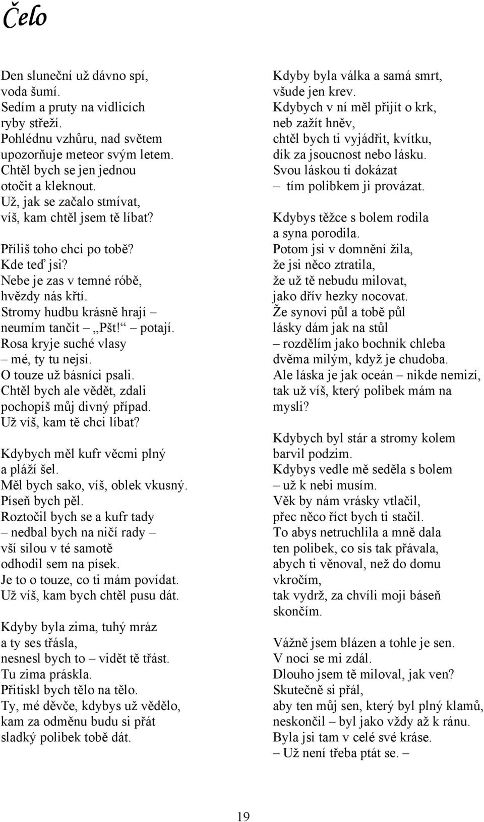 Rosa kryje suché vlasy mé, ty tu nejsi. O touze už básníci psali. Chtěl bych ale vědět, zdali pochopíš můj divný případ. Už víš, kam tě chci líbat? Kdybych měl kufr věcmi plný a pláží šel.