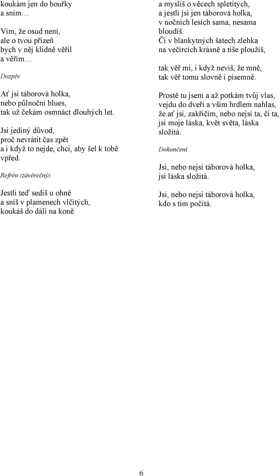 Refrén (závěrečný) Jestli teď sedíš u ohně a sníš v plamenech vlčitých, koukáš do dáli na koně a myslíš o věcech spletitých, a jestli jsi jen táborová holka, v nočních lesích sama, nesama bloudíš.