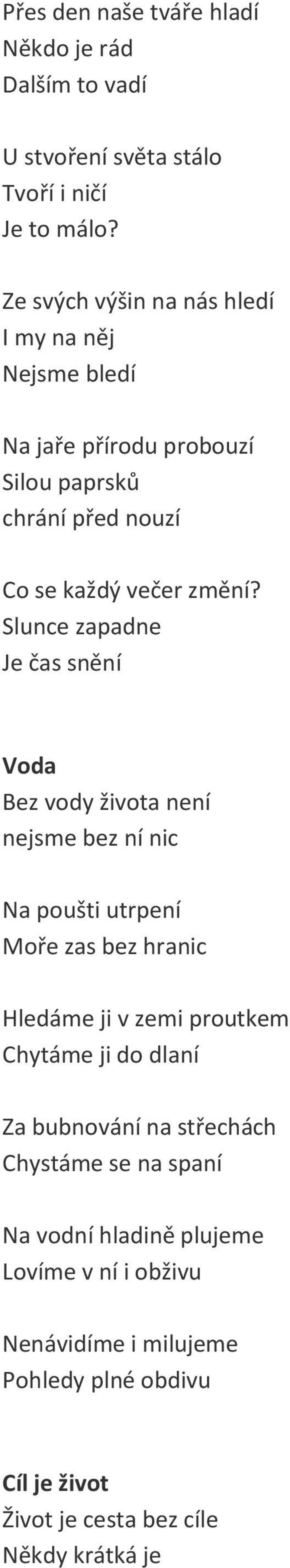 Slunce zapadne Je čas snění Voda Bez vody života není nejsme bez ní nic Na poušti utrpení Moře zas bez hranic Hledáme ji v zemi proutkem Chytáme