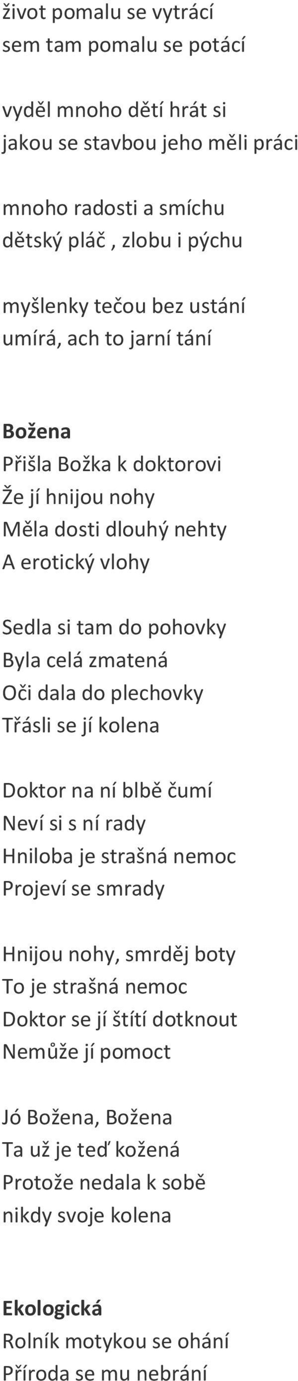 dala do plechovky Třásli se jí kolena Doktor na ní blbě čumí Neví si s ní rady Hniloba je strašná nemoc Projeví se smrady Hnijou nohy, smrděj boty To je strašná nemoc