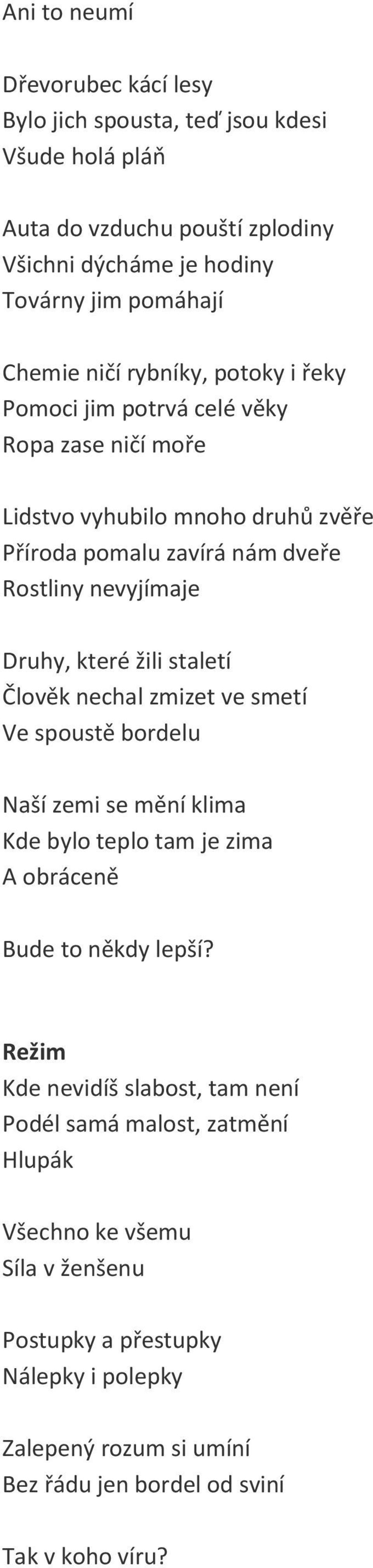 staletí Člověk nechal zmizet ve smetí Ve spoustě bordelu Naší zemi se mění klima Kde bylo teplo tam je zima A obráceně Bude to někdy lepší?