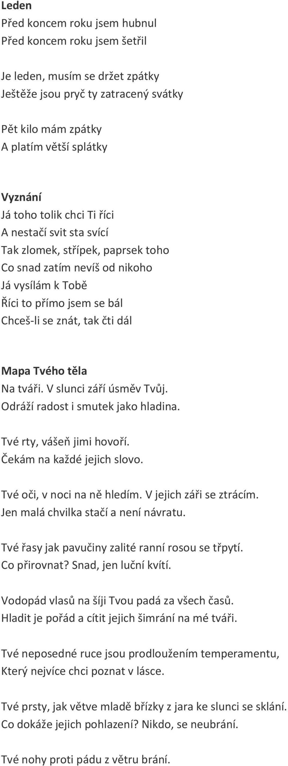 tváři. V slunci září úsměv Tvůj. Odráží radost i smutek jako hladina. Tvé rty, vášeň jimi hovoří. Čekám na každé jejich slovo. Tvé oči, v noci na ně hledím. V jejich záři se ztrácím.