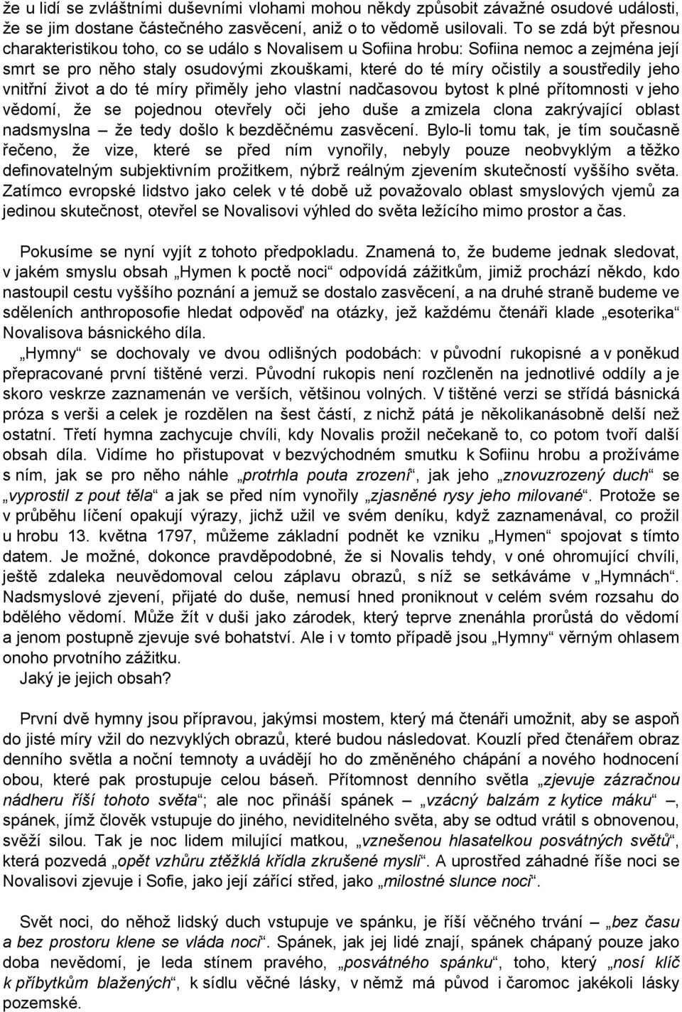 jeho vnitřní život a do té míry přiměly jeho vlastní nadčasovou bytost k plné přítomnosti v jeho vědomí, že se pojednou otevřely oči jeho duše a zmizela clona zakrývající oblast nadsmyslna že tedy