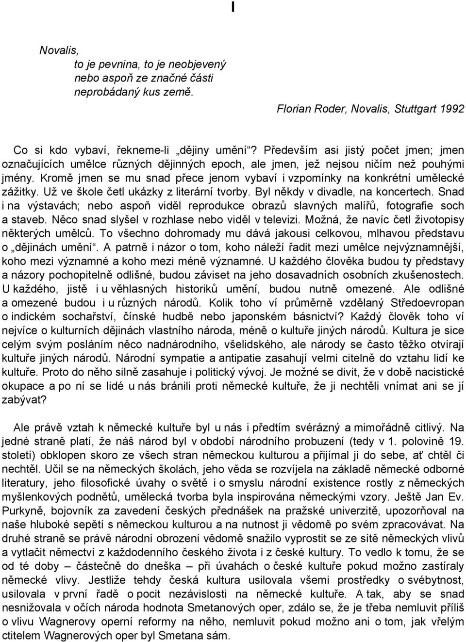 Kromě jmen se mu snad přece jenom vybaví i vzpomínky na konkrétní umělecké zážitky. Už ve škole četl ukázky z literární tvorby. Byl někdy v divadle, na koncertech.