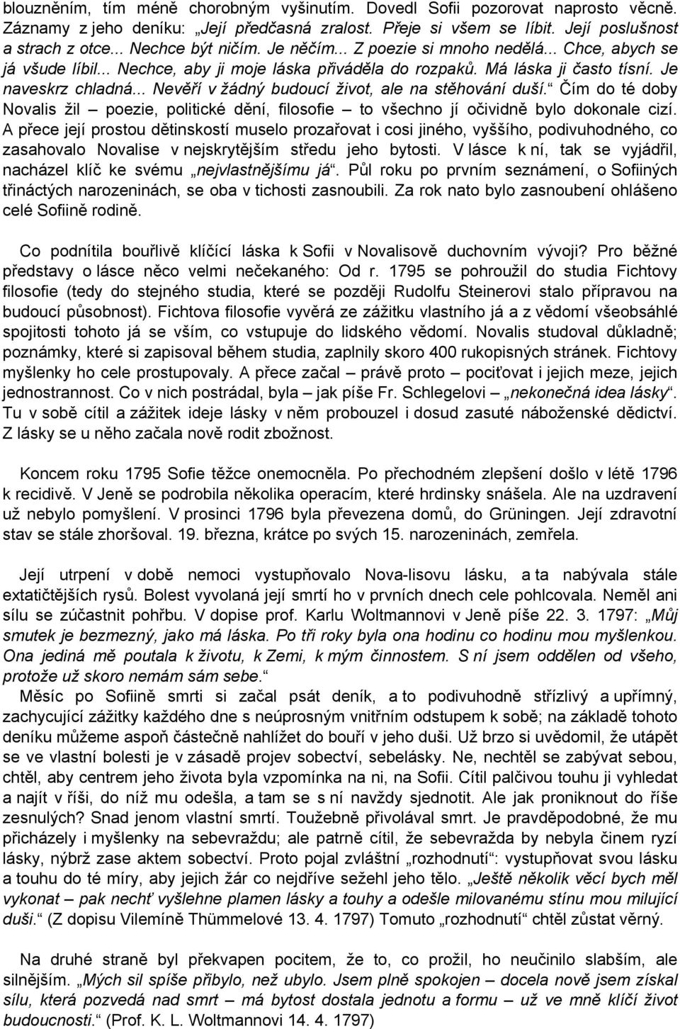 .. Nevěří v žádný budoucí život, ale na stěhování duší. Čím do té doby Novalis žil poezie, politické dění, filosofie to všechno jí očividně bylo dokonale cizí.