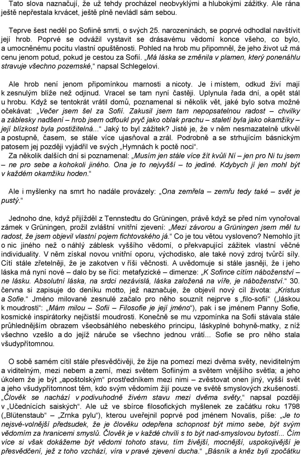 Pohled na hrob mu připomněl, že jeho život už má cenu jenom potud, pokud je cestou za Sofií. Má láska se změnila v plamen, který ponenáhlu stravuje všechno pozemské, napsal Schlegelovi.