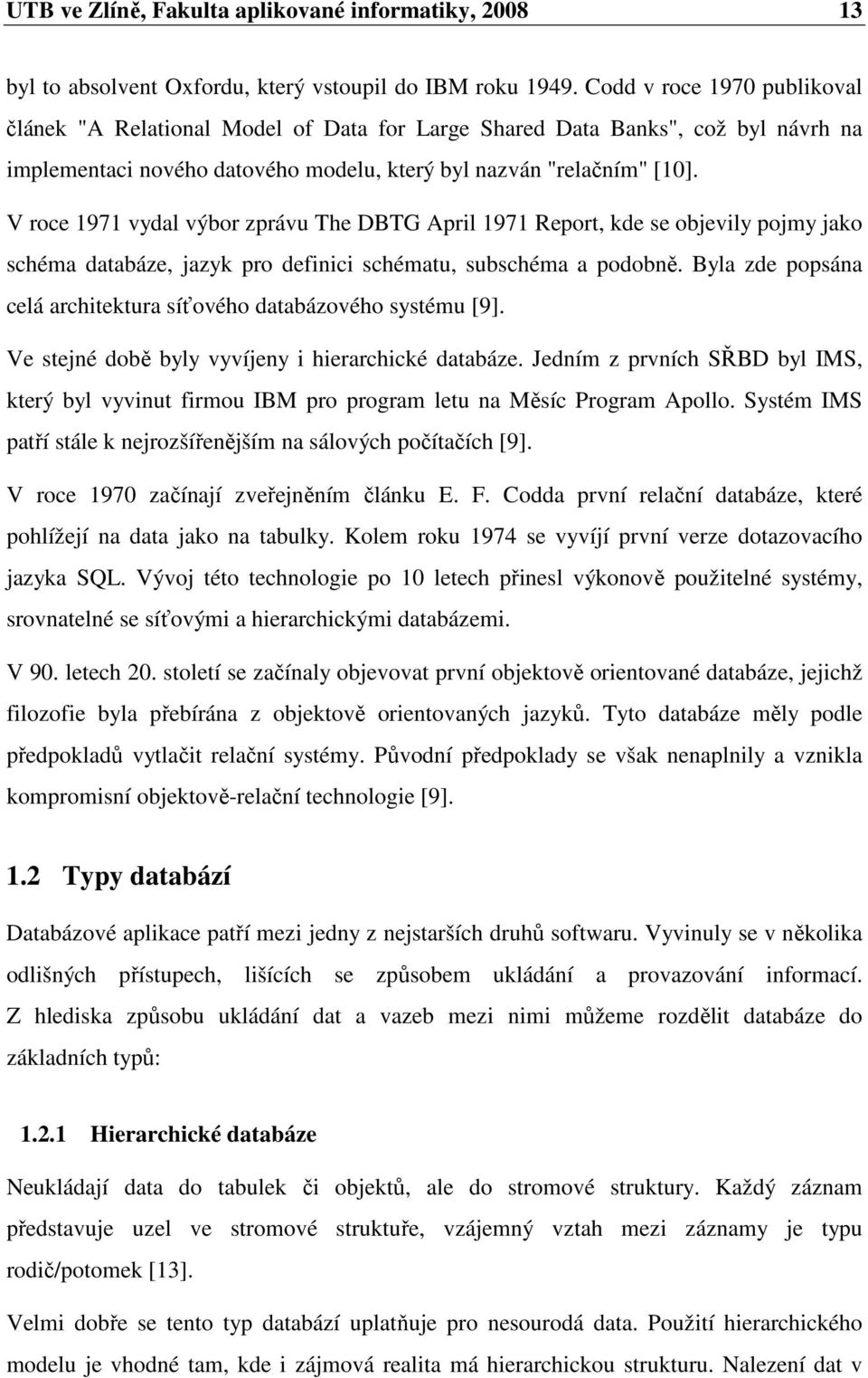 V roce 1971 vydal výbor zprávu The DBTG April 1971 Report, kde se objevily pojmy jako schéma databáze, jazyk pro definici schématu, subschéma a podobně.