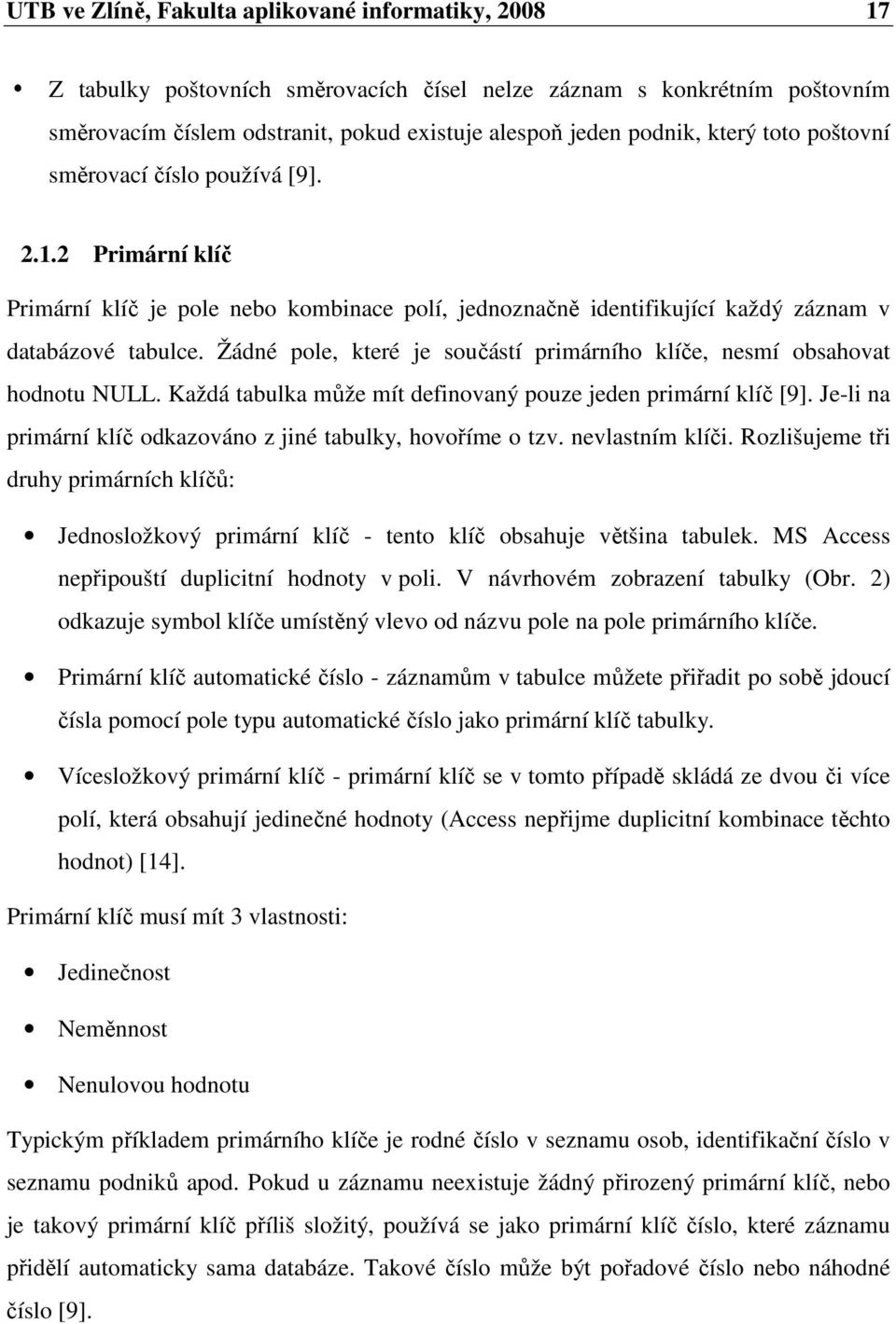 Žádné pole, které je součástí primárního klíče, nesmí obsahovat hodnotu NULL. Každá tabulka může mít definovaný pouze jeden primární klíč [9].