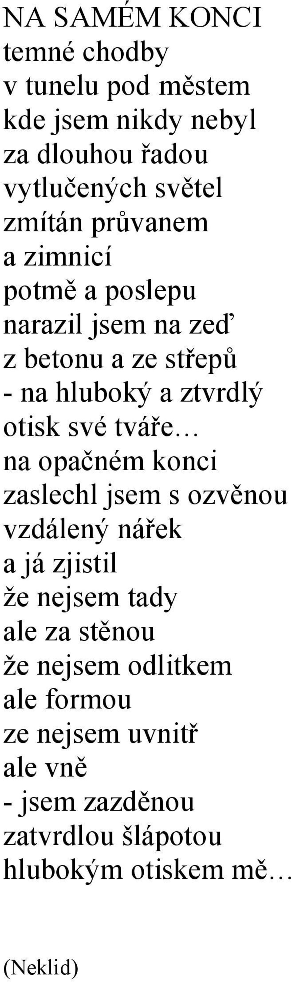 otisk své tváře na opačném konci zaslechl jsem s ozvěnou vzdálený nářek a já zjistil že nejsem tady ale za