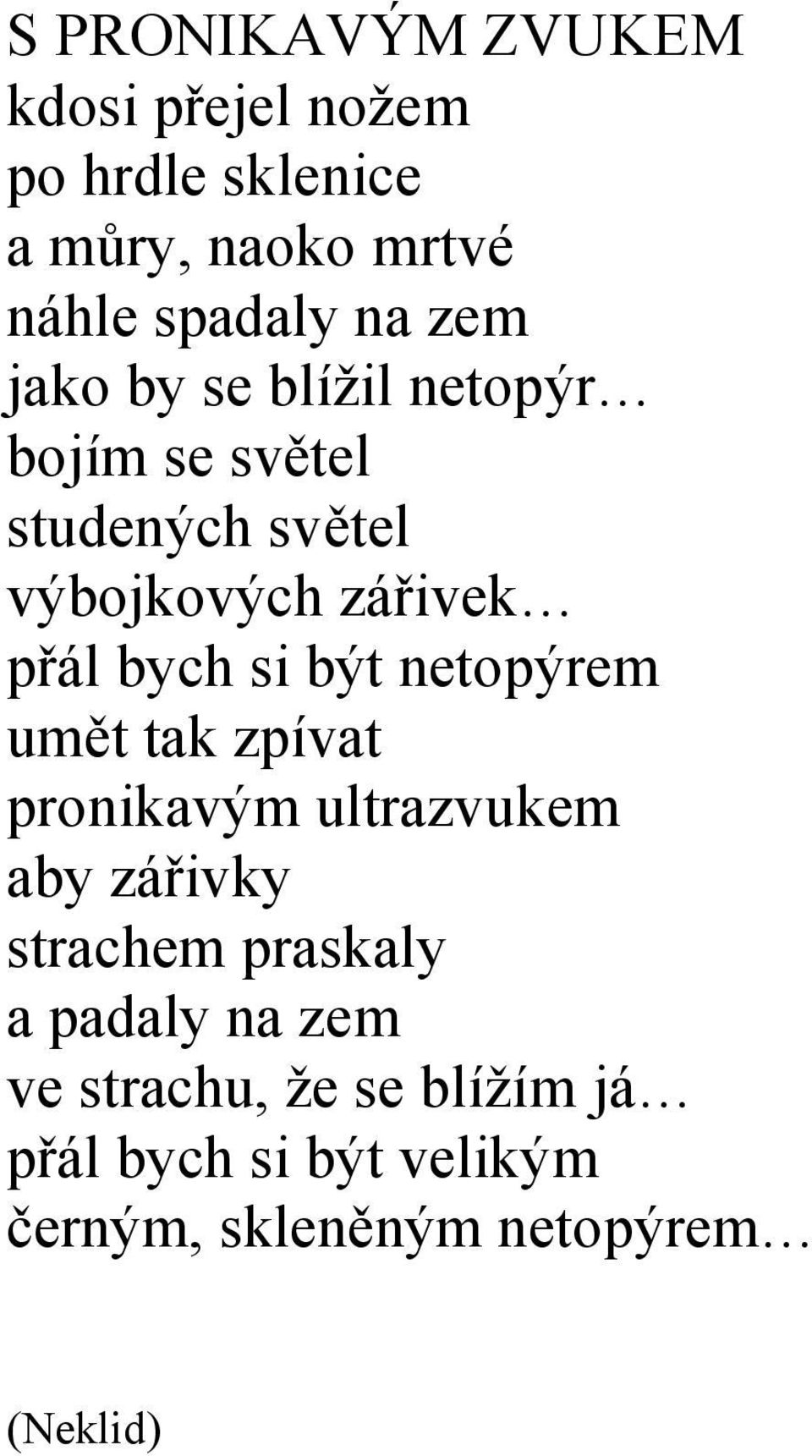 si být netopýrem umět tak zpívat pronikavým ultrazvukem aby zářivky strachem praskaly a padaly