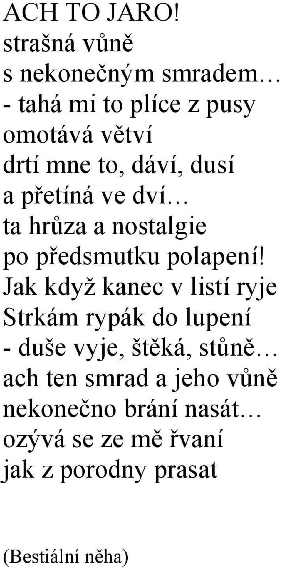 dáví, dusí a přetíná ve dví ta hrůza a nostalgie po předsmutku polapení!