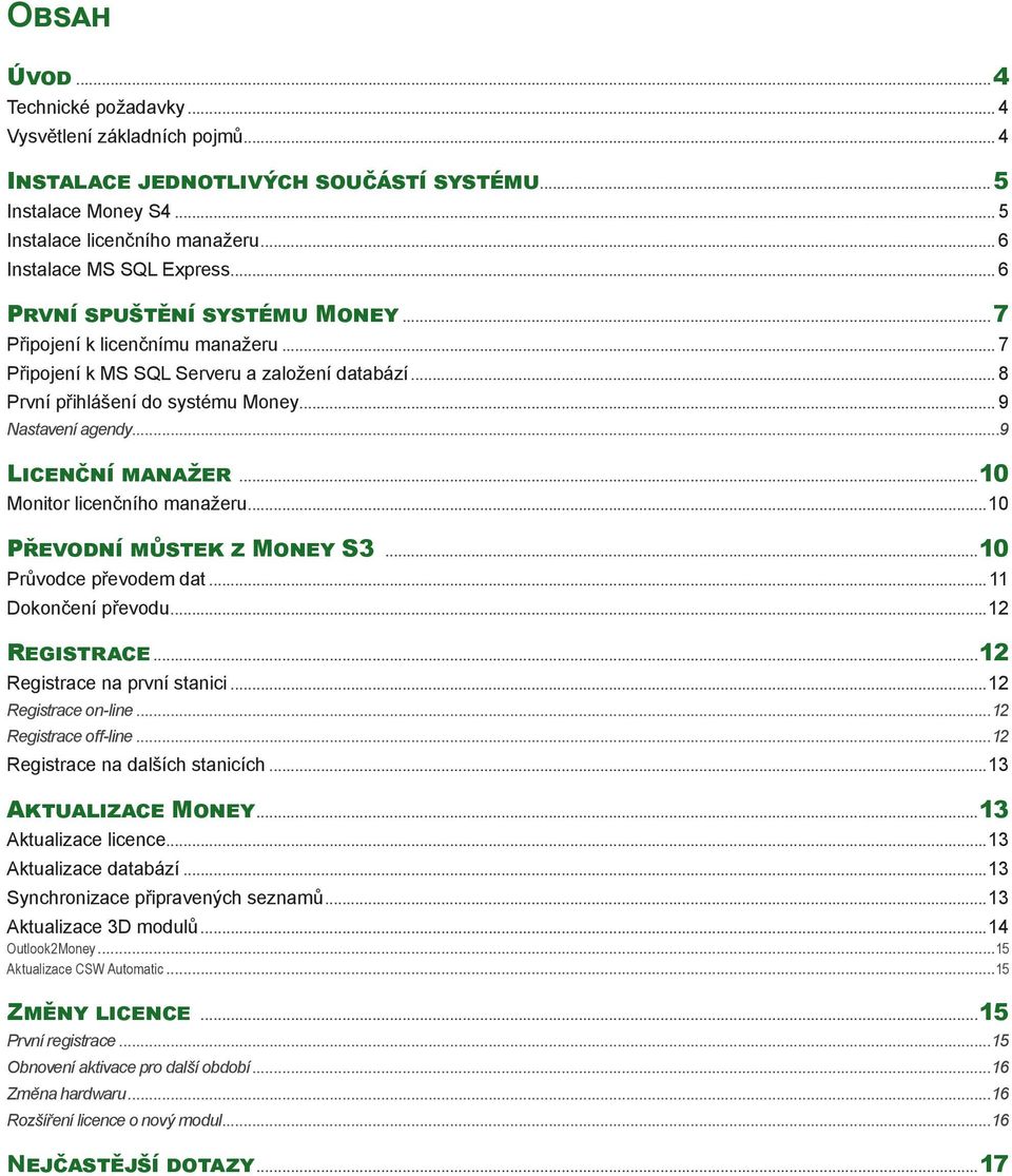 ..9 Licenční manažer...10 Monitor licenčního manažeru...10 Převodní můstek z Money S3...10 Průvodce převodem dat... 11 Dokončení převodu...12 Registrace...12 Registrace na první stanici.