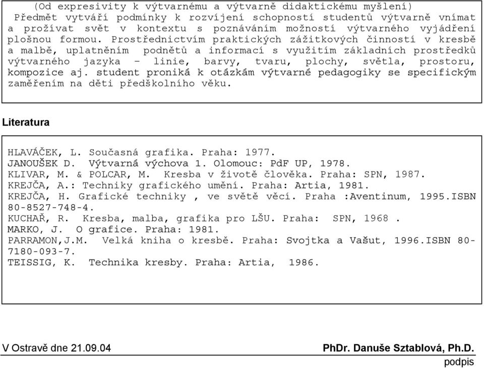 Prostřednictvím praktických zážitkových činností v kresbě a malbě, uplatněním podnětů a informací s využitím základních prostředků výtvarného jazyka linie, barvy, tvaru, plochy, světla, prostoru,