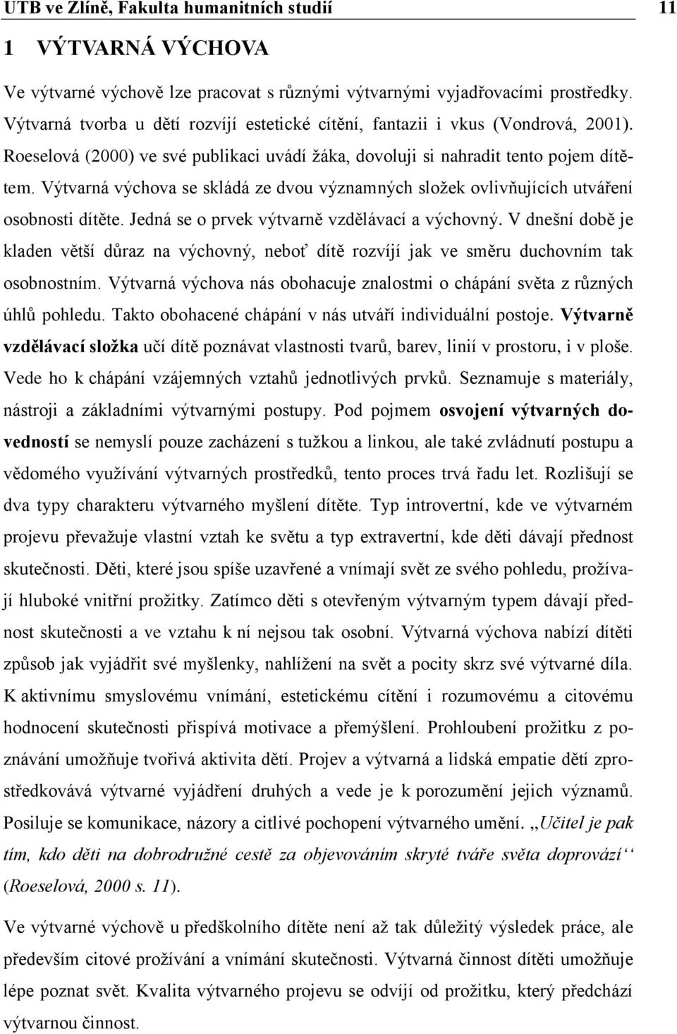 Výtvarná výchova se skládá ze dvou významných složek ovlivňujících utváření osobnosti dítěte. Jedná se o prvek výtvarně vzdělávací a výchovný.