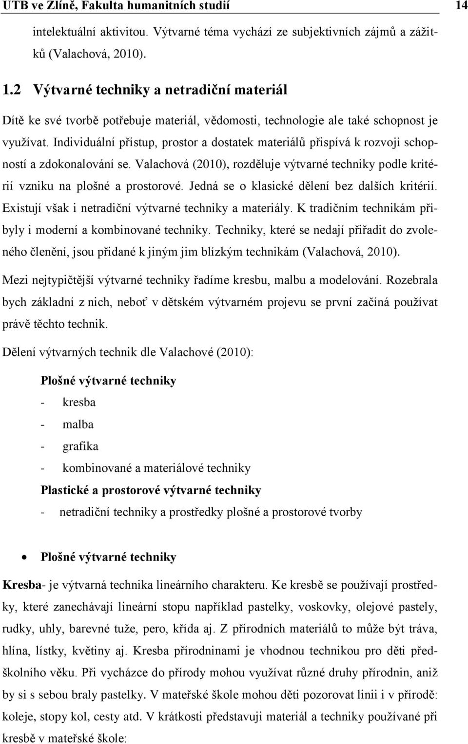 Jedná se o klasické dělení bez dalších kritérií. Existují však i netradiční výtvarné techniky a materiály. K tradičním technikám přibyly i moderní a kombinované techniky.