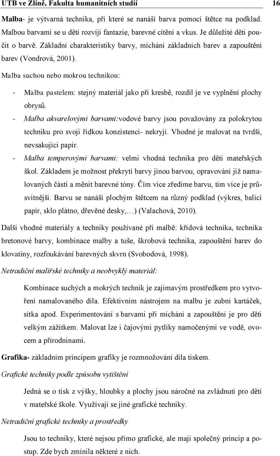 Malba suchou nebo mokrou technikou: - Malba pastelem: stejný materiál jako při kresbě, rozdíl je ve vyplnění plochy obrysů.