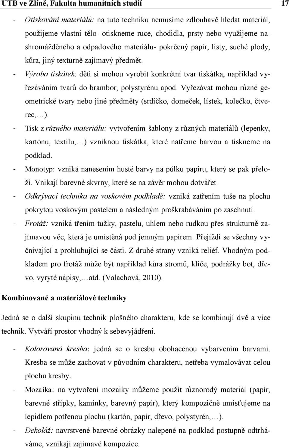 - Výroba tiskátek: děti si mohou vyrobit konkrétní tvar tiskátka, například vyřezáváním tvarů do brambor, polystyrénu apod.