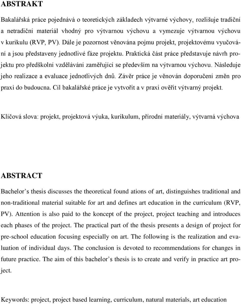 Praktická část práce představuje návrh projektu pro předškolní vzdělávání zaměřující se především na výtvarnou výchovu. Následuje jeho realizace a evaluace jednotlivých dnů.