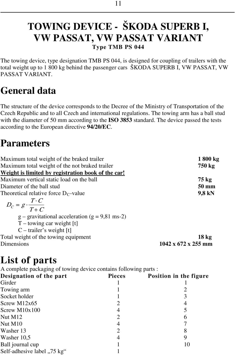 General data The structure of the device corresponds to the Decree of the Ministry of Transportation of the Czech Republic and to all Czech and international regulations.