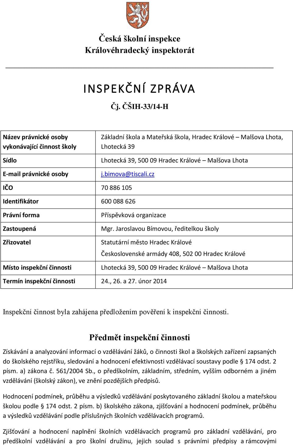 Králové Malšova Lhota j.bimova@tiscali.cz IČO 70 886 105 Identifikátor 600 088 626 Právní forma Zastoupená Zřizovatel Místo inspekční činnosti Příspěvková organizace Mgr.