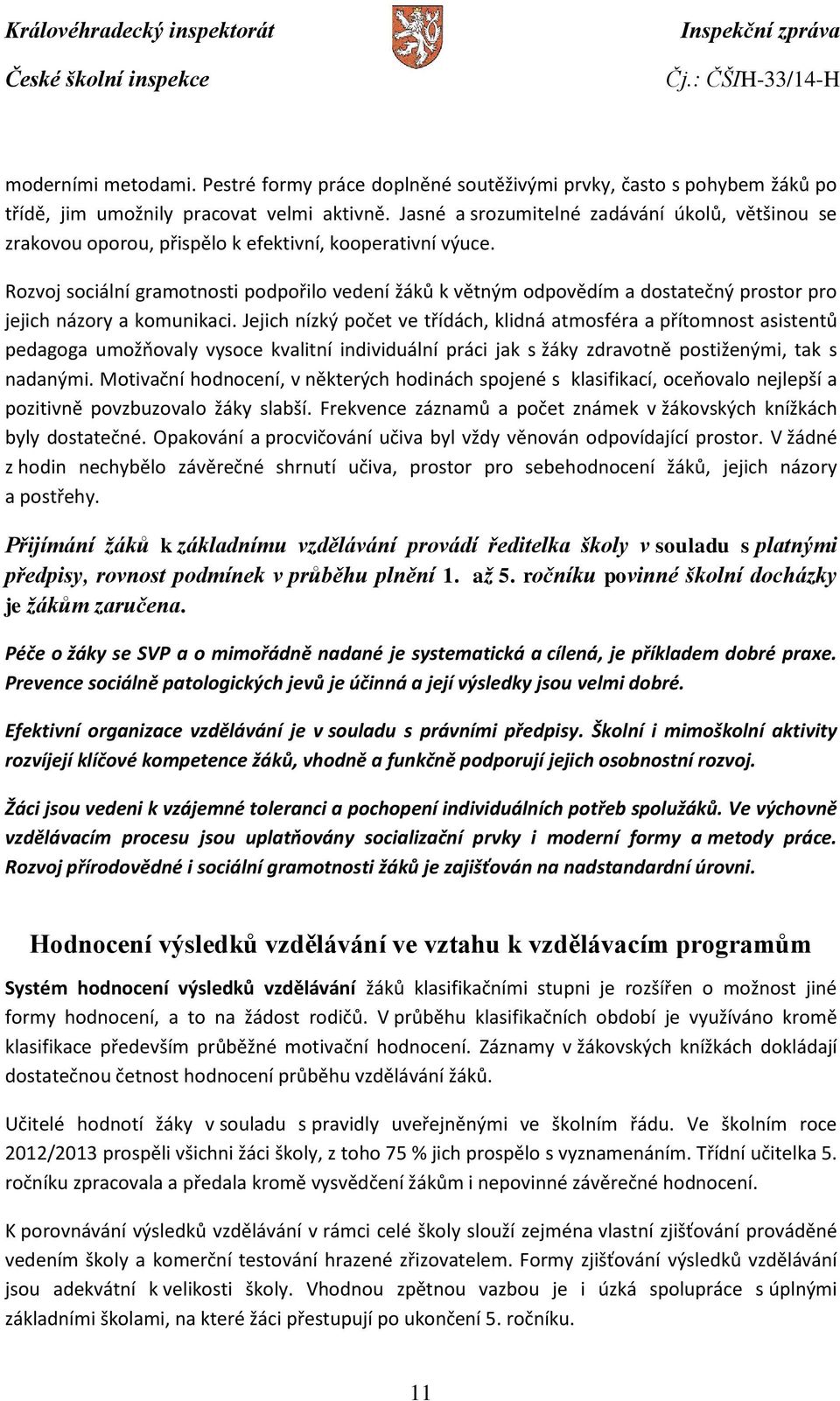 Rozvoj sociální gramotnosti podpořilo vedení žáků k větným odpovědím a dostatečný prostor pro jejich názory a komunikaci.