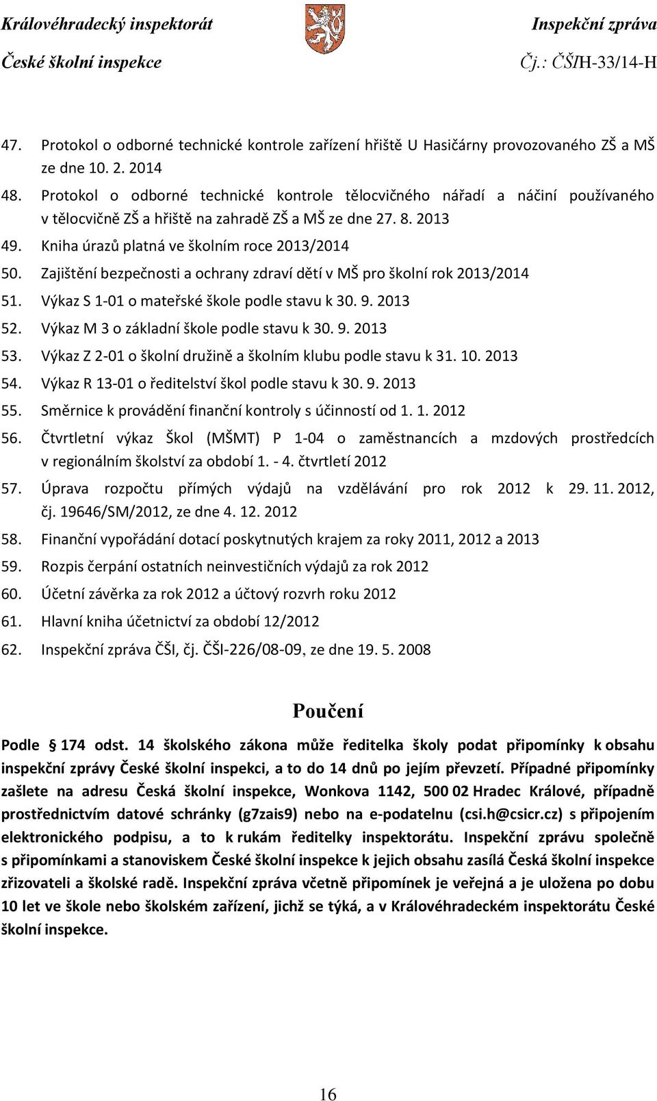 Zajištění bezpečnosti a ochrany zdraví dětí v MŠ pro školní rok 2013/2014 51. Výkaz S 1-01 o mateřské škole podle stavu k 30. 9. 2013 52. Výkaz M 3 o základní škole podle stavu k 30. 9. 2013 53.