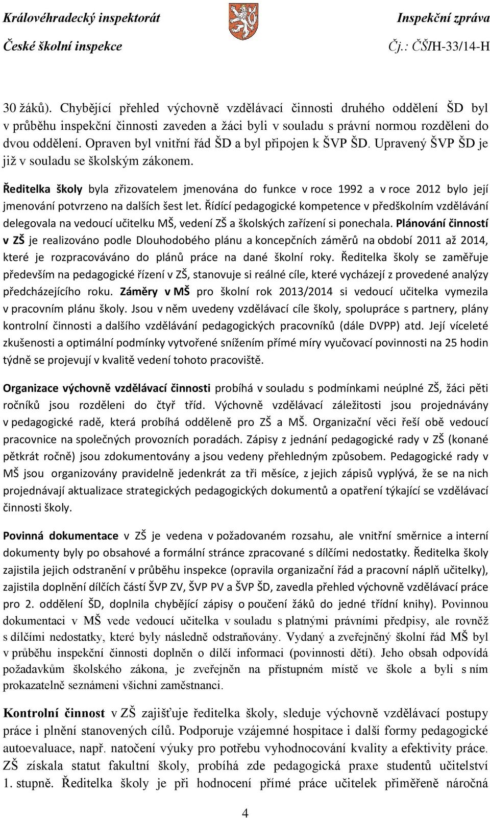 Ředitelka školy byla zřizovatelem jmenována do funkce v roce 1992 a v roce 2012 bylo její jmenování potvrzeno na dalších šest let.