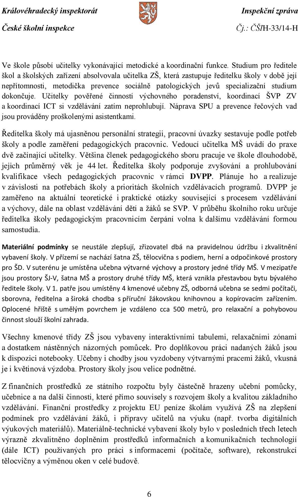 dokončuje. Učitelky pověřené činností výchovného poradenství, koordinací ŠVP ZV a koordinací ICT si vzdělávání zatím neprohlubují.