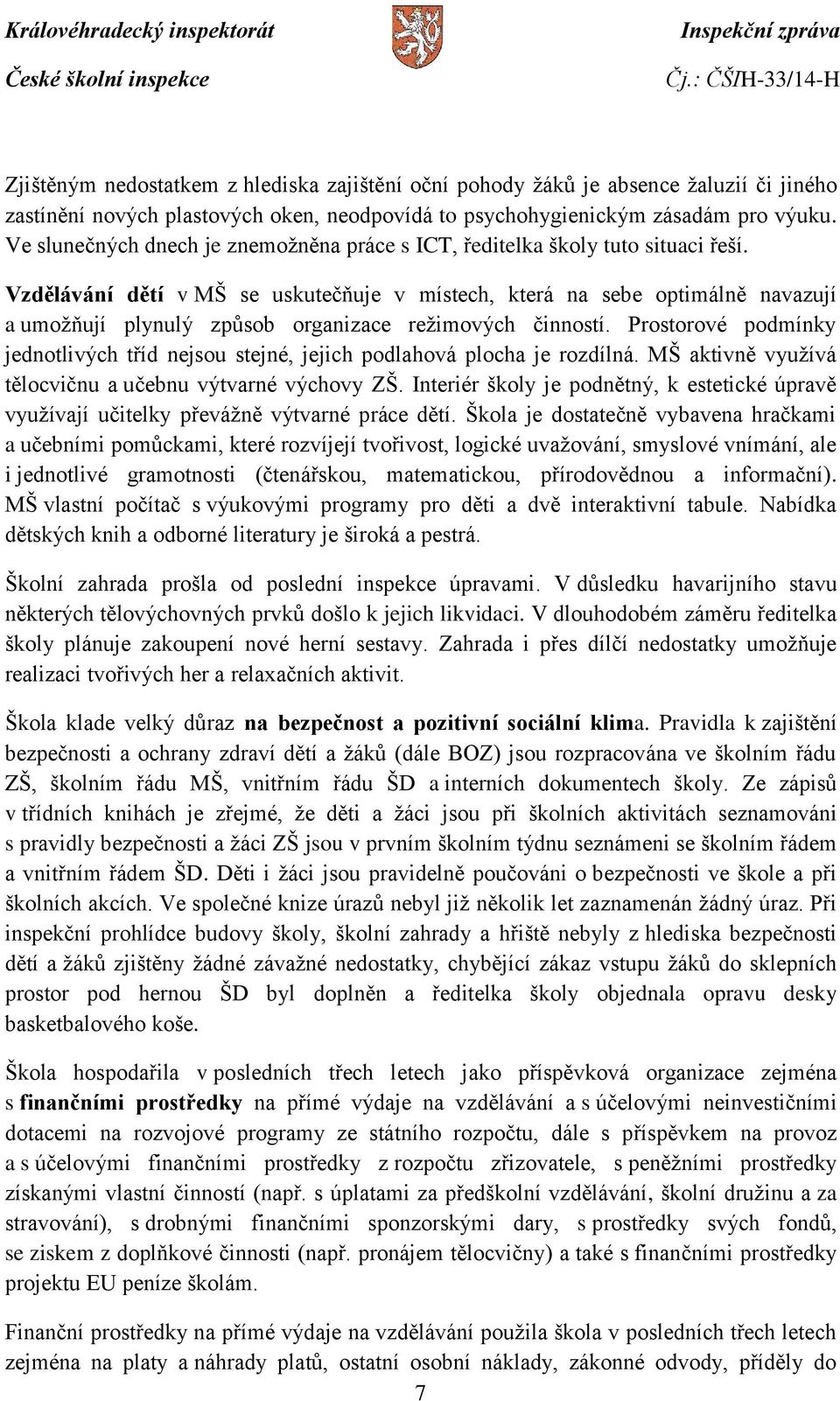 Vzdělávání dětí v MŠ se uskutečňuje v místech, která na sebe optimálně navazují a umožňují plynulý způsob organizace režimových činností.