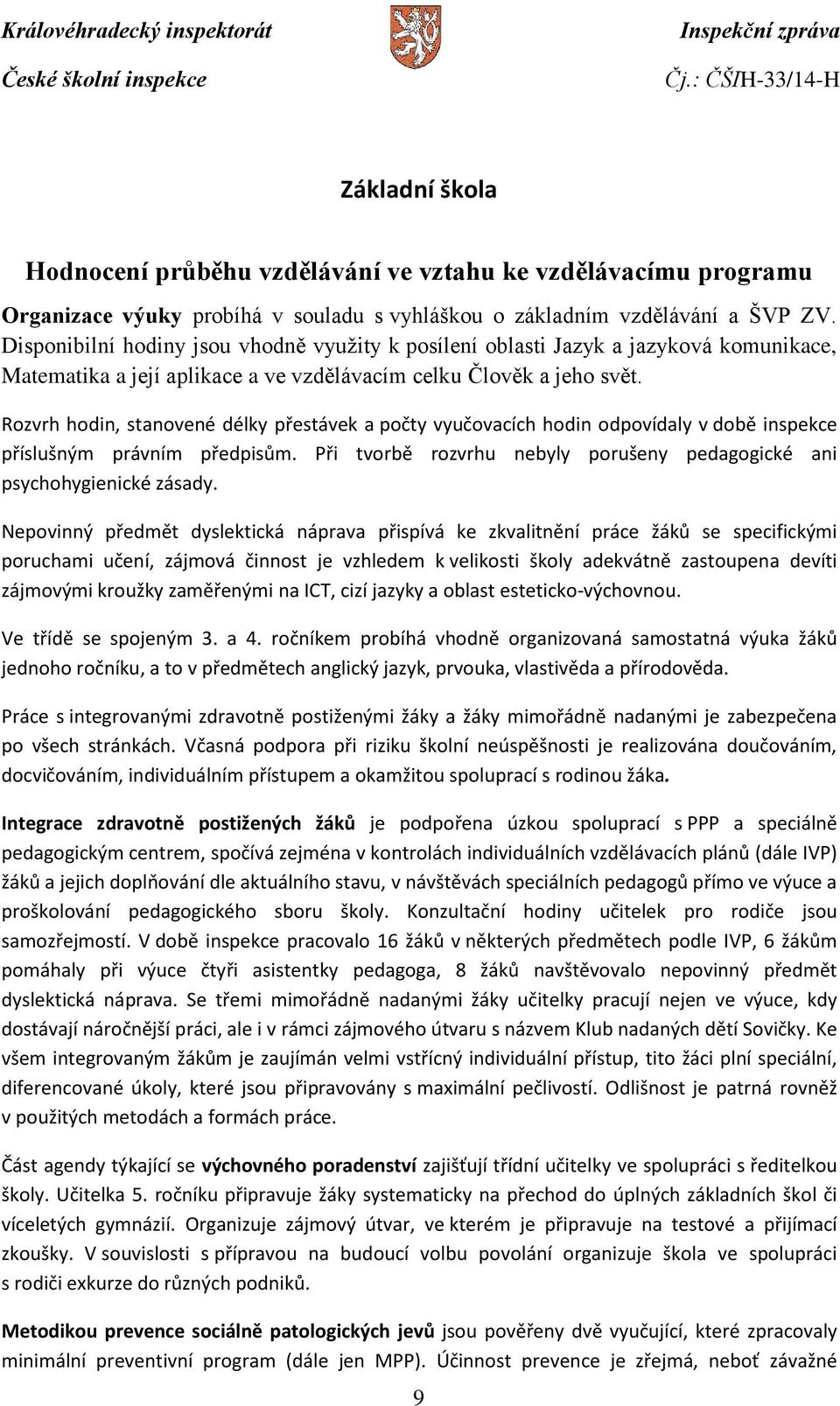 Rozvrh hodin, stanovené délky přestávek a počty vyučovacích hodin odpovídaly v době inspekce příslušným právním předpisům. Při tvorbě rozvrhu nebyly porušeny pedagogické ani psychohygienické zásady.