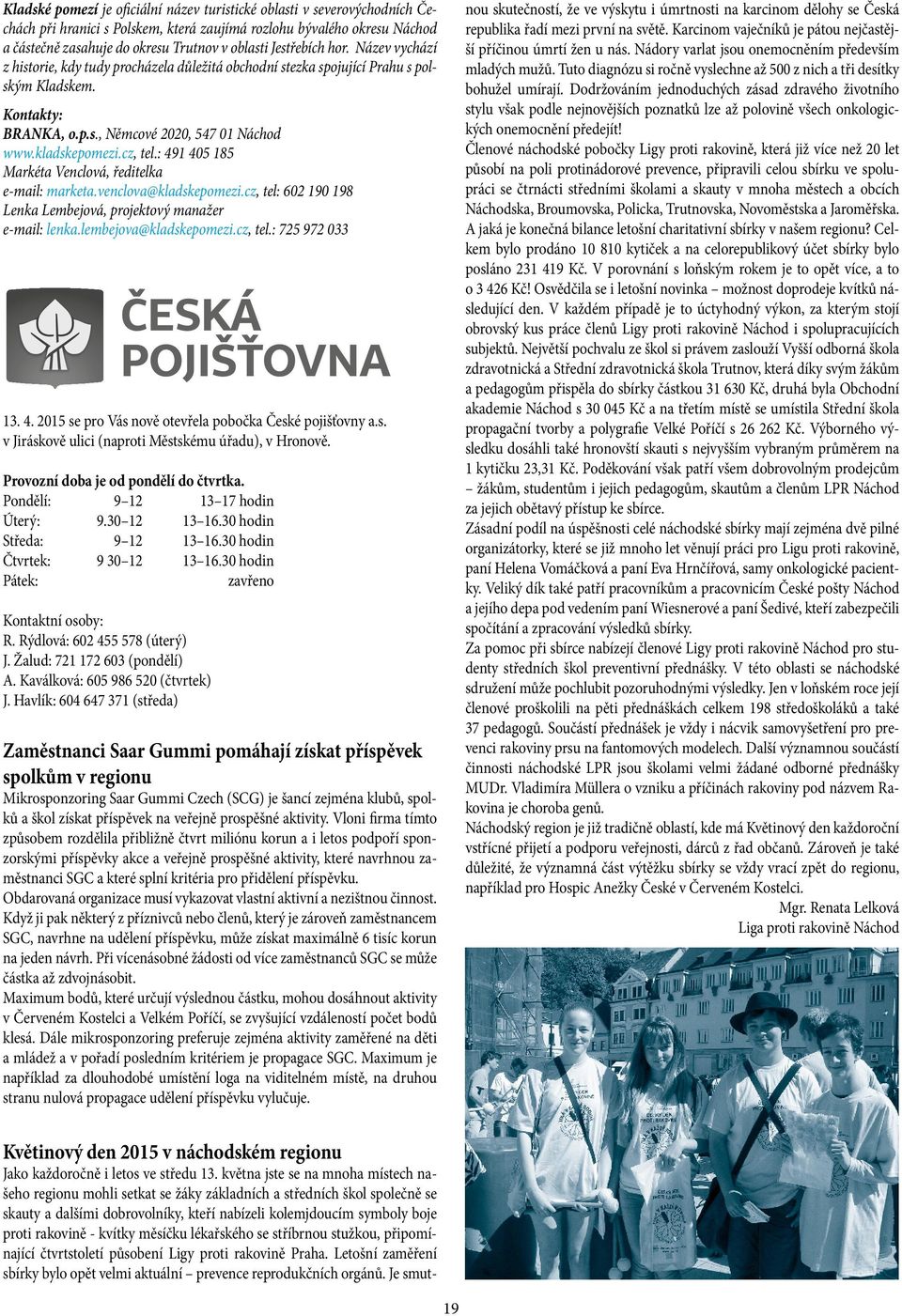 cz, tel.: 491 405 185 Markéta Venclová, ředitelka e-mail: marketa.venclova@kladskepomezi.cz, tel: 602 190 198 Lenka Lembejová, projektový manažer e-mail: lenka.lembejova@kladskepomezi.cz, tel.: 725 972 033 13.