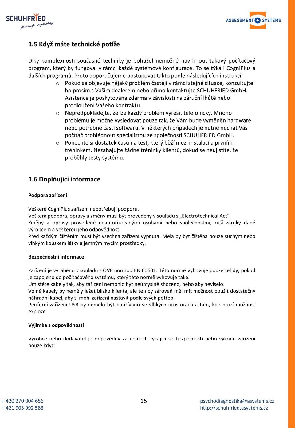 Proto doporučujeme postupovat takto podle následujících instrukcí: o Pokud se objevuje nějaký problém častěji v rámci stejné situace, konzultujte ho prosím s Vaším dealerem nebo přímo kontaktujte