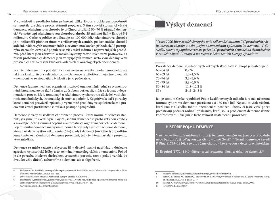 6 Alzheimerova choroba je 4. nejčastější příčinou úmrtí v civilizovaných zemích, po ischemické chorobě srdeční, nádorových onemocněních a cévních mozkových příhodách.