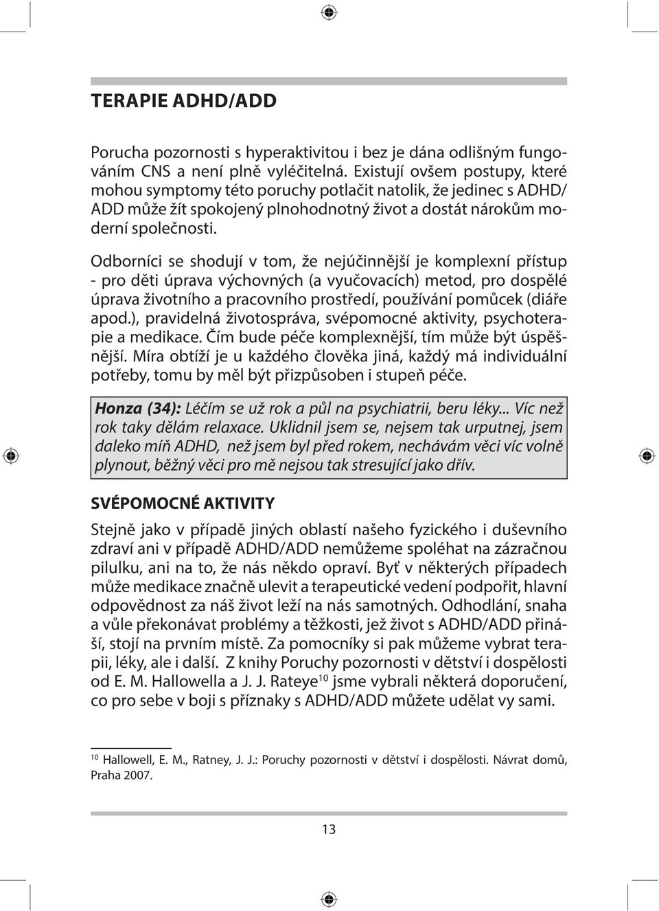 Odborníci se shodují v tom, že nejúčinnější je komplexní přístup - pro děti úprava výchovných (a vyučovacích) metod, pro dospělé úprava životního a pracovního prostředí, používání pomůcek (diáře apod.