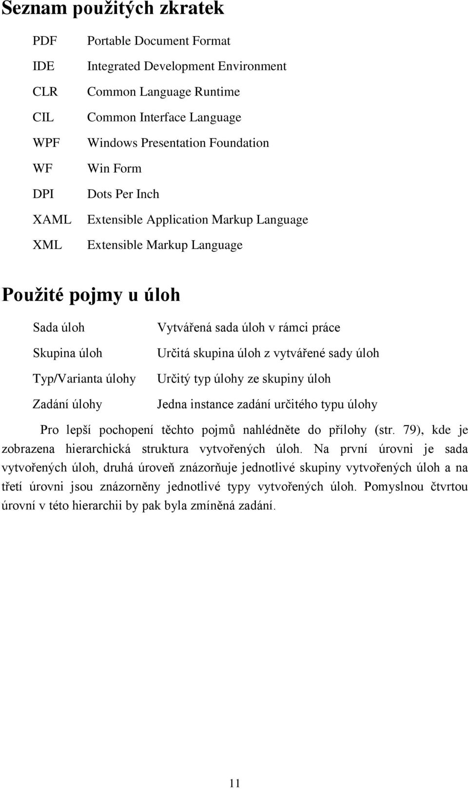 rámci práce Určitá skupina úloh z vytvářené sady úloh Určitý typ úlohy ze skupiny úloh Jedna instance zadání určitého typu úlohy Pro lepší pochopení těchto pojmů nahlédněte do přílohy (str.