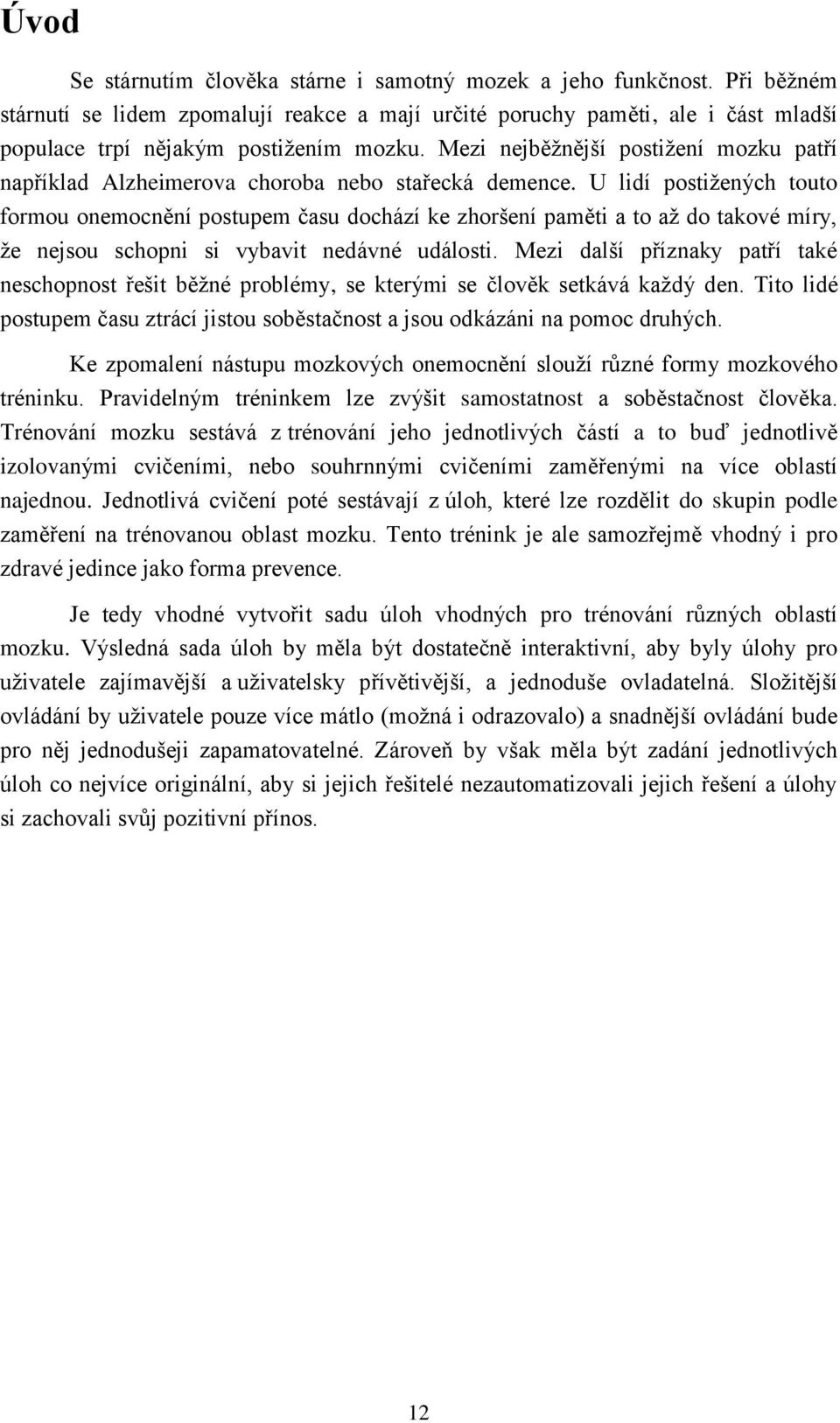 U lidí postižených touto formou onemocnění postupem času dochází ke zhoršení paměti a to až do takové míry, že nejsou schopni si vybavit nedávné události.