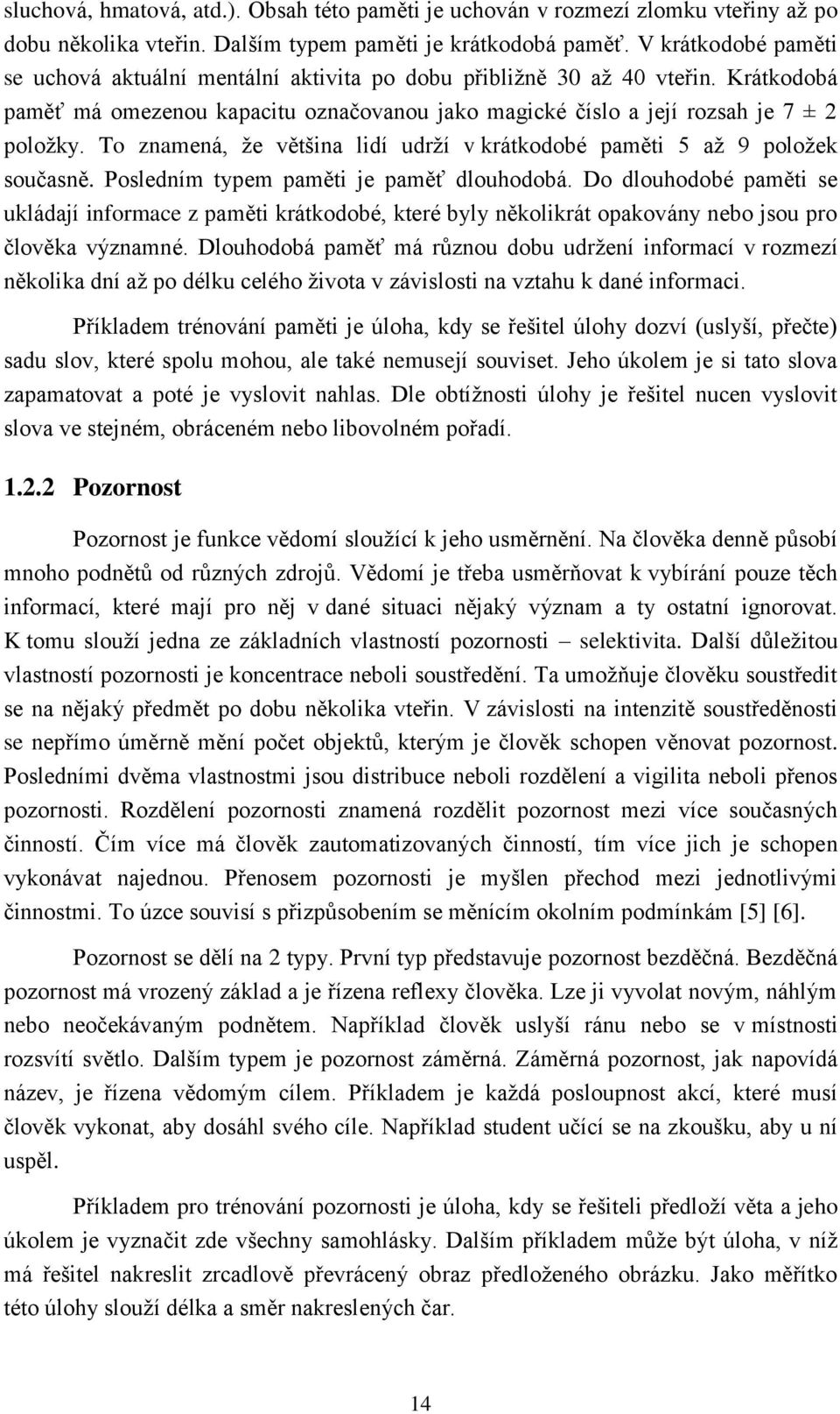 To znamená, že většina lidí udrží v krátkodobé paměti 5 až 9 položek současně. Posledním typem paměti je paměť dlouhodobá.