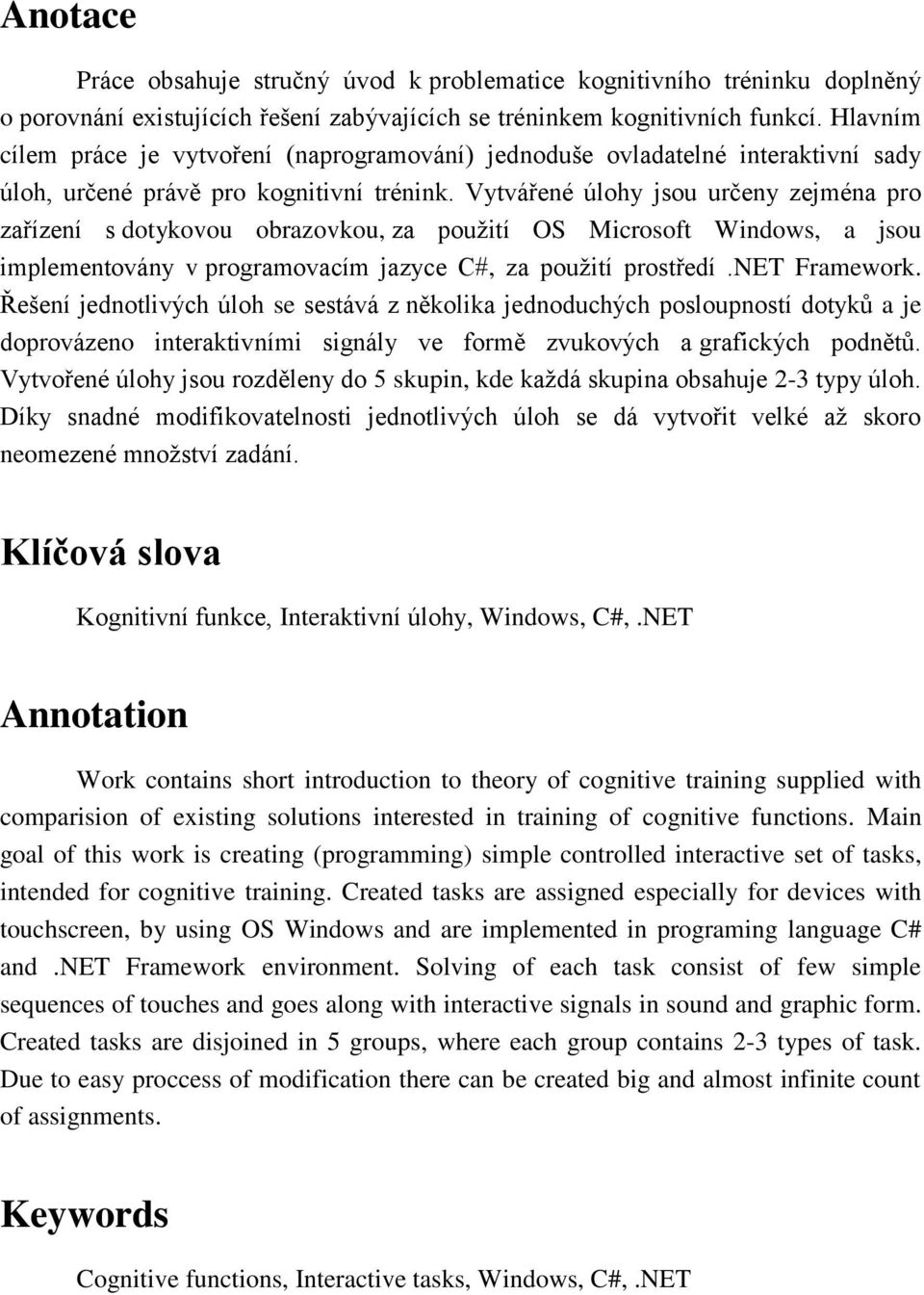 Vytvářené úlohy jsou určeny zejména pro zařízení s dotykovou obrazovkou, za použití OS Microsoft Windows, a jsou implementovány v programovacím jazyce C#, za použití prostředí.net Framework.