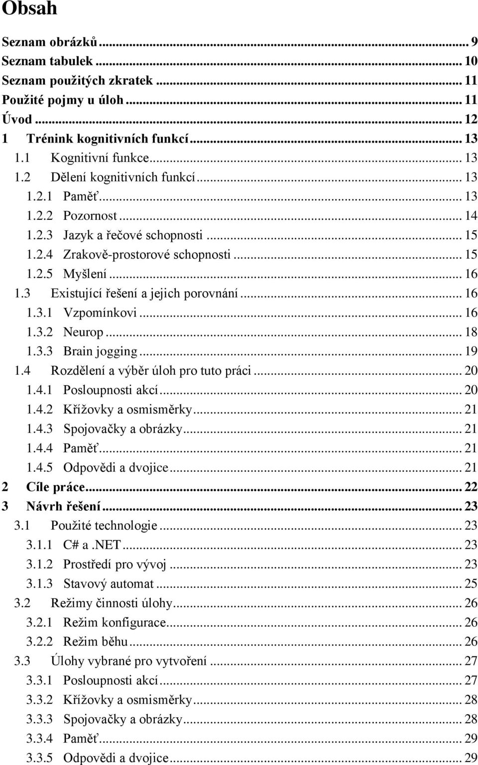 .. 16 1.3.2 Neurop... 18 1.3.3 Brain jogging... 19 1.4 Rozdělení a výběr úloh pro tuto práci... 20 1.4.1 Posloupnosti akcí... 20 1.4.2 Křížovky a osmisměrky... 21 1.4.3 Spojovačky a obrázky... 21 1.4.4 Paměť.