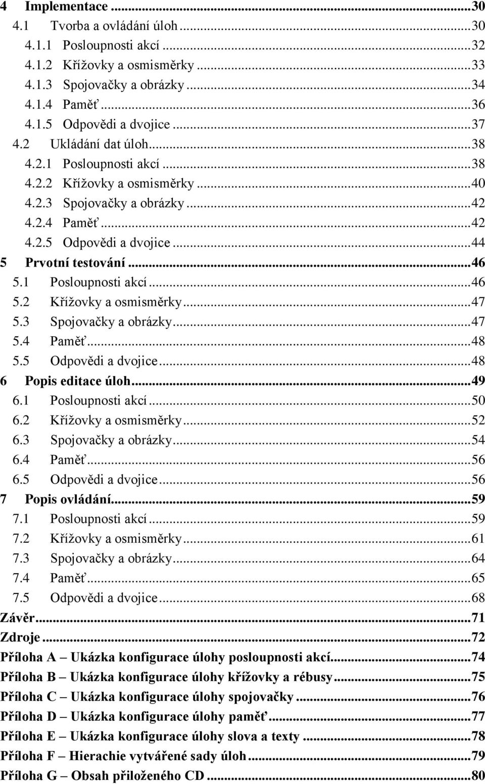 1 Posloupnosti akcí... 46 5.2 Křížovky a osmisměrky... 47 5.3 Spojovačky a obrázky... 47 5.4 Paměť... 48 5.5 Odpovědi a dvojice... 48 6 Popis editace úloh... 49 6.1 Posloupnosti akcí... 50 6.