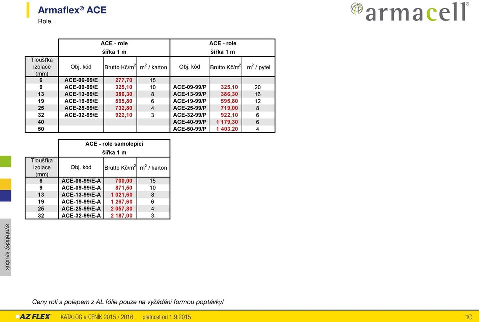 ACE-25-99/E 732,80 4 ACE-25-99/P 719,00 8 32 ACE-32-99/E 922,10 3 ACE-32-99/P 922,10 6 40 ACE-40-99/P 1 179,30 6 50 ACE-50-99/P 1 403,20 4 ACE - role samolepící šířka 1 m Tloušťka izolace Obj.