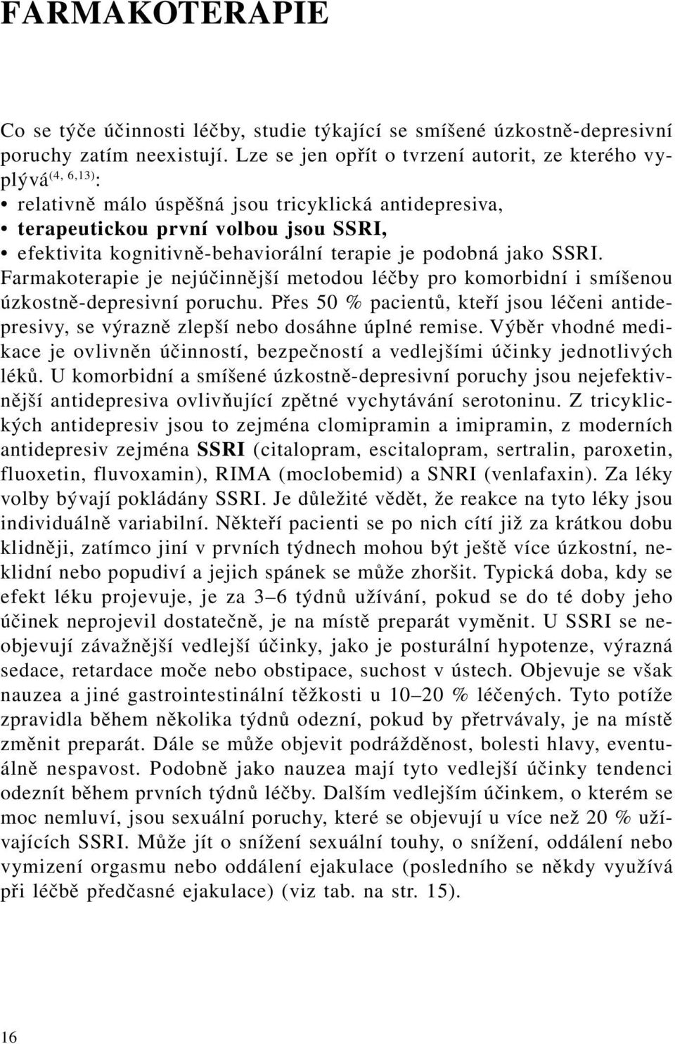 terapie je podobná jako SSRI. Farmakoterapie je nejúčinnější metodou léčby pro komorbidní i smíšenou úzkostně-depresivní poruchu.