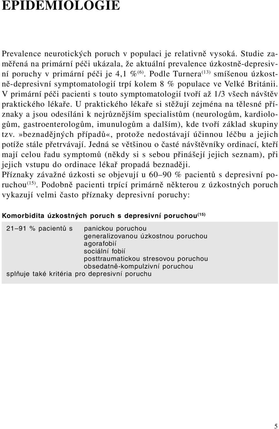 V primární péči pacienti s touto symptomatologií tvoří až 1/3 všech návštěv praktického lékaře.