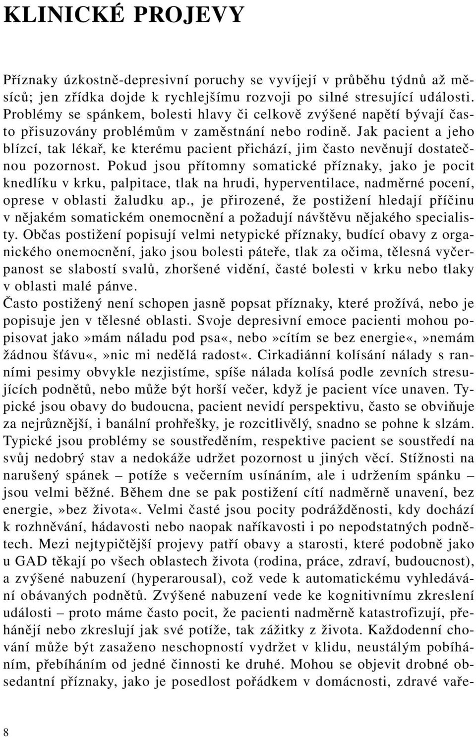 Jak pacient a jeho blízcí, tak lékař, ke kterému pacient přichází, jim často nevěnují dostatečnou pozornost.