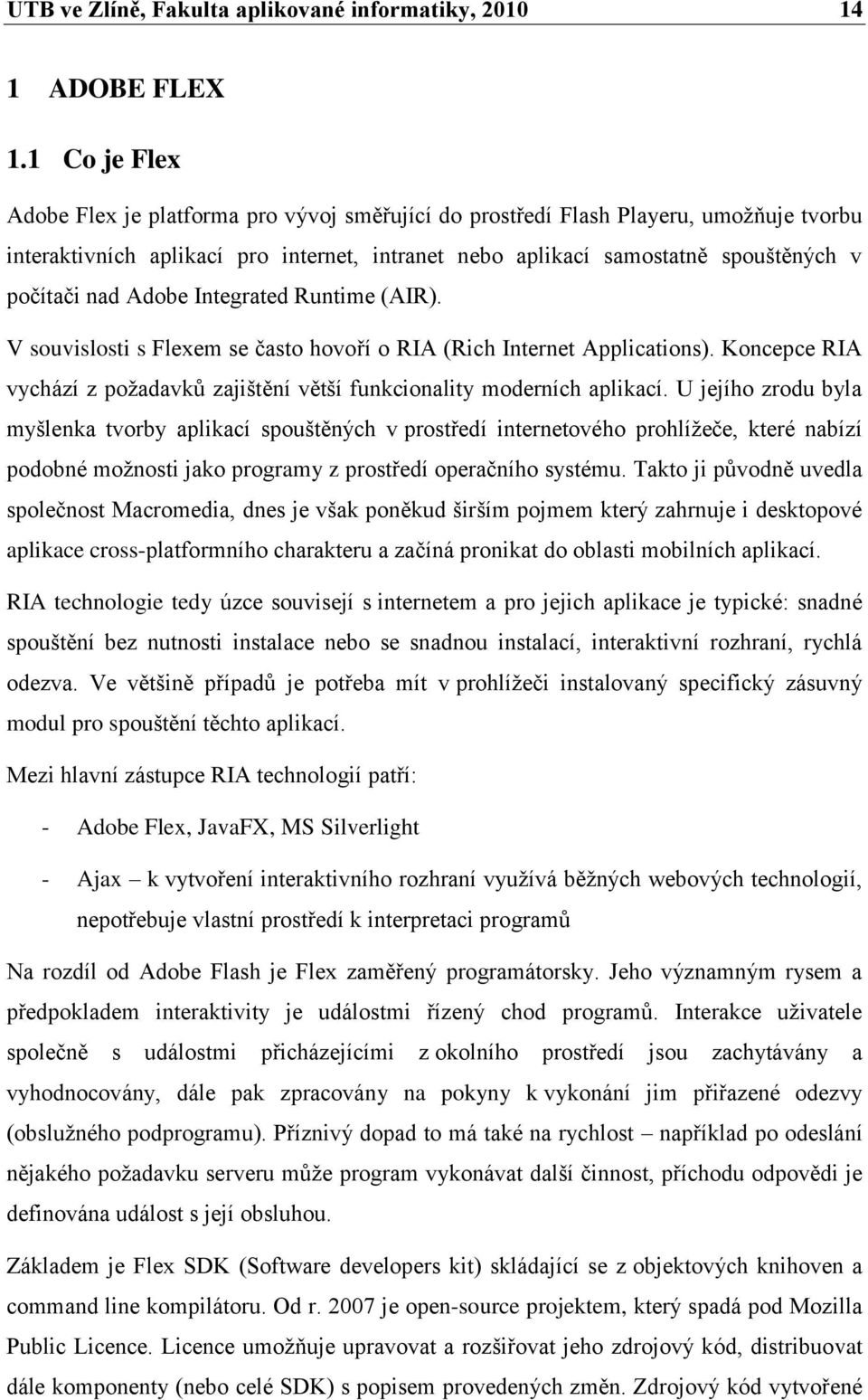 Adobe Integrated Runtime (AIR). V souvislosti s Flexem se často hovoří o RIA (Rich Internet Applications). Koncepce RIA vychází z požadavků zajištění větší funkcionality moderních aplikací.