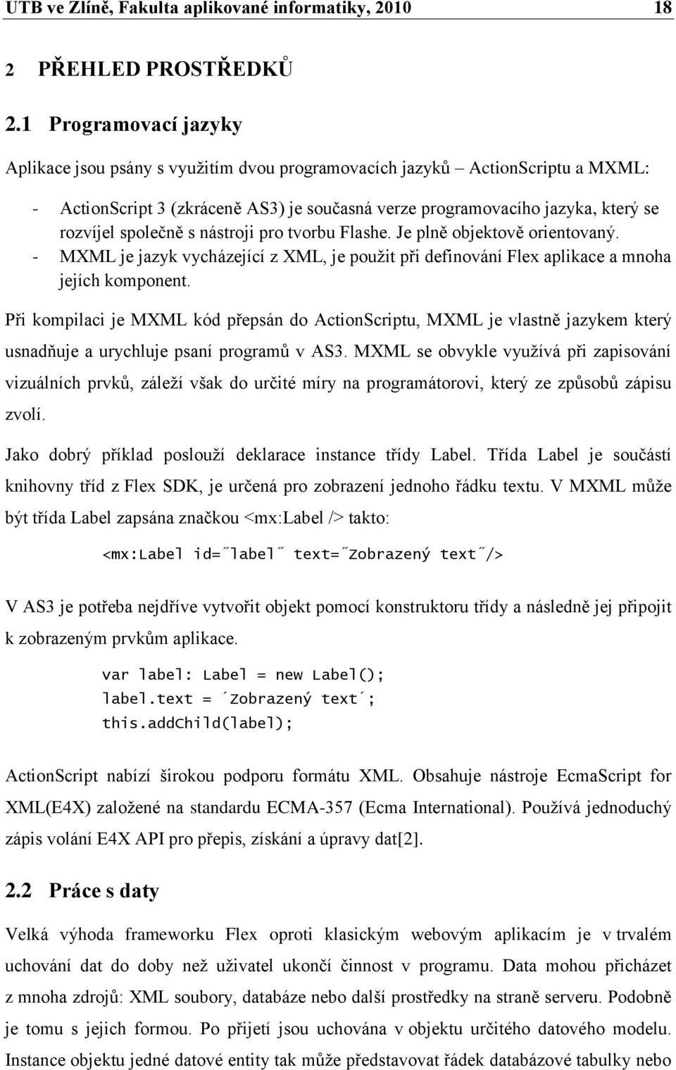 společně s nástroji pro tvorbu Flashe. Je plně objektově orientovaný. - MXML je jazyk vycházející z XML, je použit při definování Flex aplikace a mnoha jejích komponent.