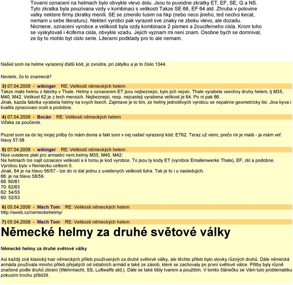 Nekteri vyrobci pak vyrazeli sve znaky ne zboku vlevo, ale dozadu. Nicmene, oznaceni vyrobce a velikosti byla vzdy kombinace 2 pismen a 2ouciferneho cisla.